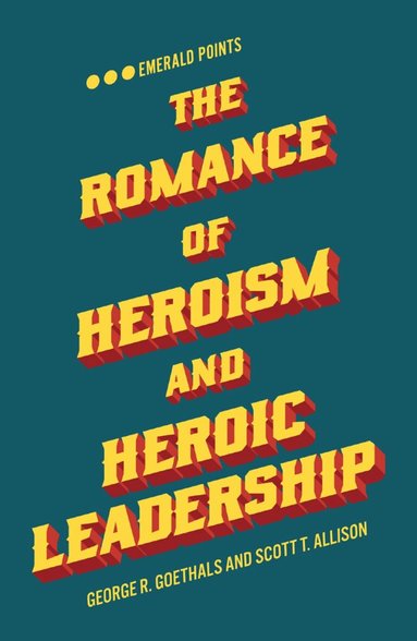 George R. Goethals, Scott T. Allison - Romance of Heroism and Heroic Leadership, Häftad