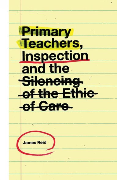 bokomslag Primary Teachers, Inspection and the Silencing of the Ethic of Care