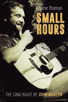 bokomslag Small Hours: The Long Night of John Martyn