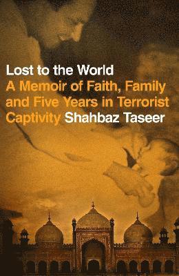 Shahbaz Taseer - Lost to the World : A Memoir of Faith, Family and Five Years in Terrorist Captivity, Inbunden