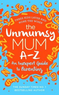 bokomslag The Unmumsy Mum A-Z  An Inexpert Guide to Parenting