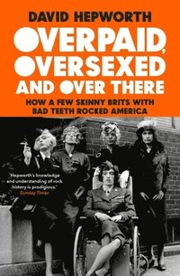 bokomslag Overpaid, Oversexed and Over There: How a Few Skinny Brits with Bad Teeth Rocked America