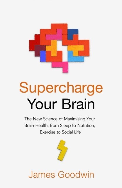 James Goodwin - Supercharge Your Brain - How to Maintain a Healthy Brain Throughout Your Li, Häftad