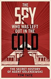 bokomslag The Spy who was left out in the Cold: The Secret History of Agent Goleniewski