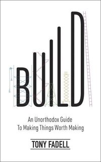 bokomslag Build: An Unorthodox Guide to Making Things Worth Making