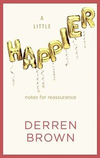 bokomslag A Little Happier : Notes for reassurance