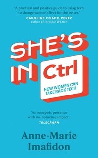bokomslag She¿s In CTRL : How women can take back tech ¿ to communicate, investigate, problem-solve, broker deals and protect themselves in a digital world