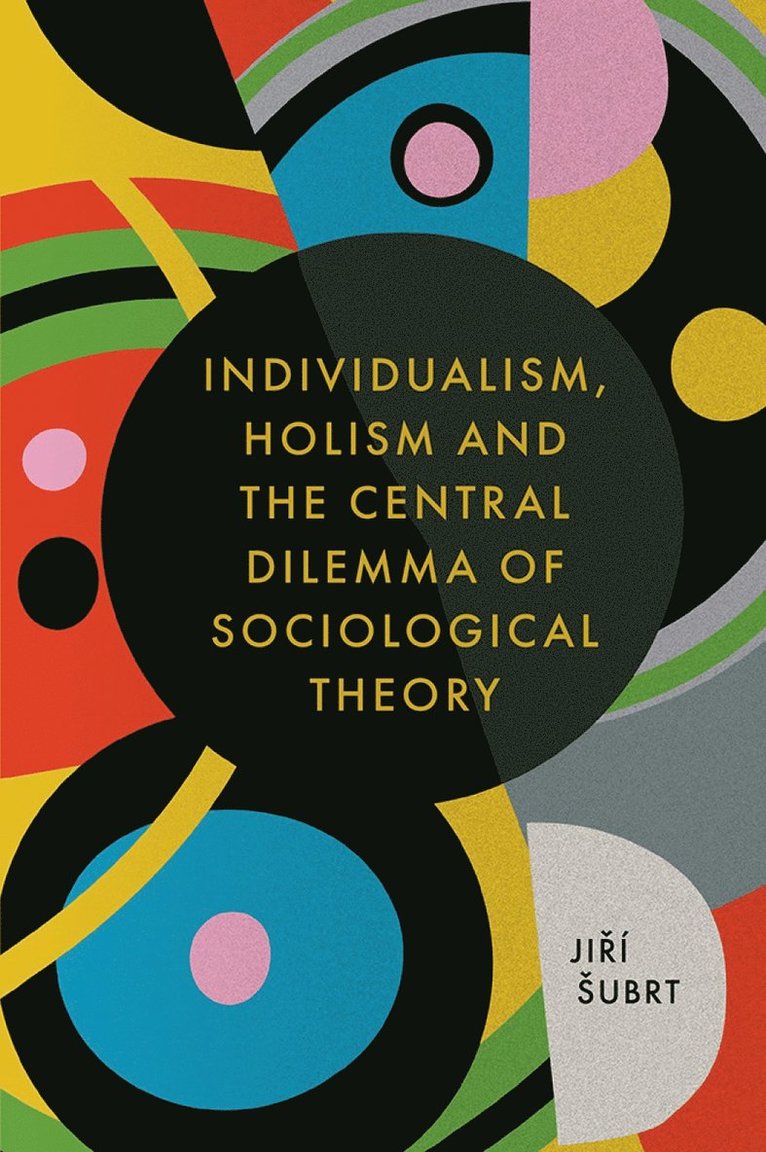 Jiří Šubrt, Czech Republic) Subrt, Jiri (Charles University in Prague, Ji&#345;í Subrt, Jirí, ubrt - Individualism, Holism and the Central Dilemma of Sociological Theory, Inbunden