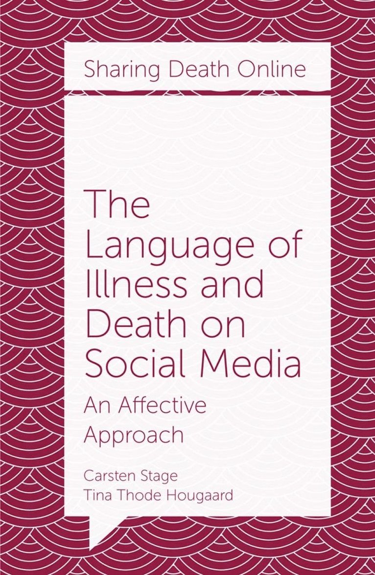 Carsten Stage, Tina Thode Hougaard, Denmark) Stage, Carsten (Aarhus University School of Communication and Culture, Denmark) Hougaard, Tina Thode (Aarhus University School of Communication and Culture - Language of Illness and Death on Social Media, Häftad