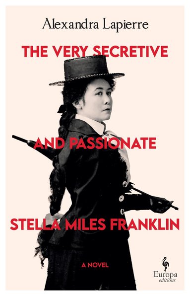 Alexandra Lapierre - Very Secretive And Passionate Stella Miles Franklin, Inbunden