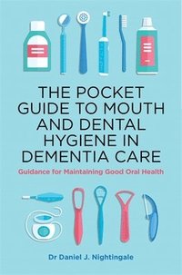 bokomslag The Pocket Guide to Mouth and Dental Hygiene in Dementia Care