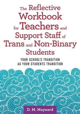 The Reflective Workbook for Teachers and Support Staff of Trans and Non-Binary Students 1