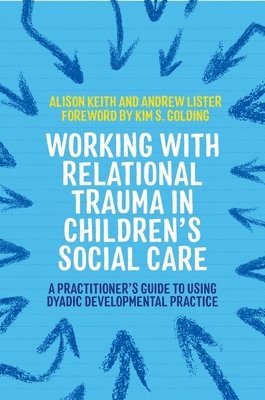 Andrew Lister, Alison Keith - Working with Relational Trauma in Children's Social Care, Häftad