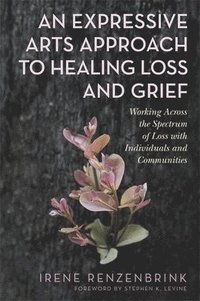 bokomslag An Expressive Arts Approach to Healing Loss and Grief