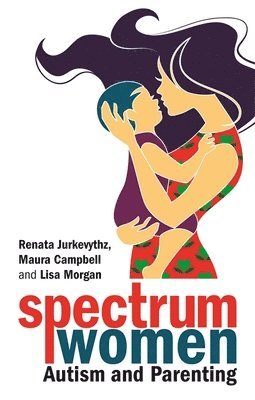 Renata Jurkevythz, Maura Campbell, Lisa Morgan - Spectrum Women—Autism and Parenting, Häftad