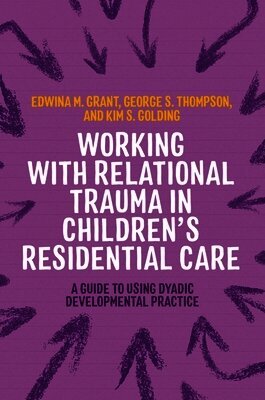 Kim S. Golding, George Thompson, Edwina Grant - Working with Relational Trauma in Children's Residential Care, Häftad