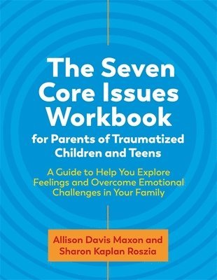 Sharon Roszia, Allison Davis Maxon - Seven Core Issues Workbook for Parents of Traumatized Children and Teens, Häftad