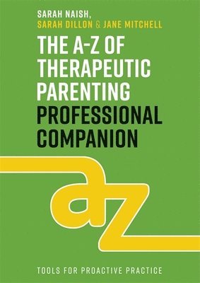 Sarah Naish, Sarah Dillon, Jane Mitchell - A-Z of Therapeutic Parenting Professional Companion, Häftad