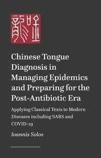 bokomslag Chinese Tongue Diagnosis in Managing Epidemics and Preparing for the Post-Antibiotic Era