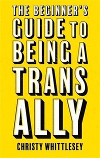 bokomslag The Beginner's Guide to Being A Trans Ally