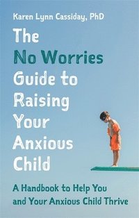 bokomslag The No Worries Guide to Raising Your Anxious Child