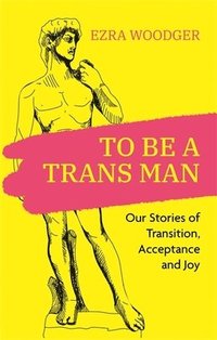 bokomslag To Be A Trans Man