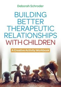 bokomslag Building Better Therapeutic Relationships with Children