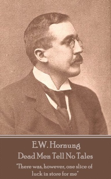 bokomslag E.W. Hornung - Dead Men Tell No Tales: 'There was, however, one slice of luck in store for me'