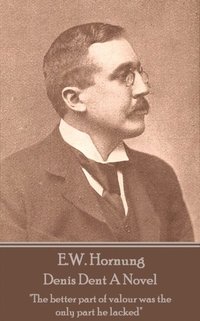 bokomslag E.W. Hornung - Denis Dent A Novel: "The better part of valour was the only part he lacked"