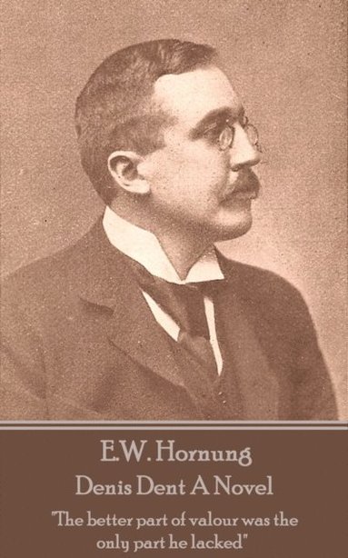 bokomslag E.W. Hornung - Denis Dent A Novel: "The better part of valour was the only part he lacked"