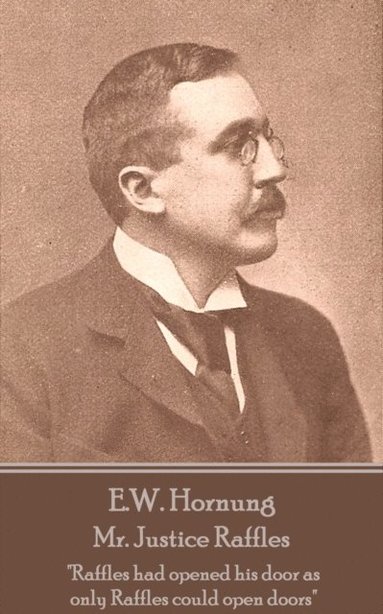 bokomslag E.W. Hornung - Mr. Justice Raffles: "Raffles had opened his door as only Raffles could open doors"
