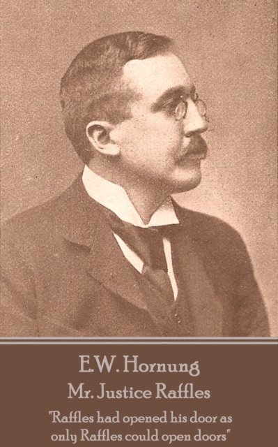 E.W. Hornung - Mr. Justice Raffles: 'Raffles had opened his door as only Raffles could open doors' 1