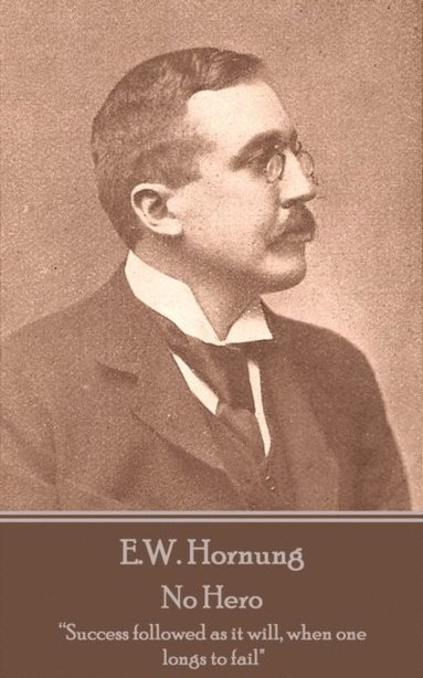 bokomslag E.W. Hornung - No Hero: "Success followed as it will, when one longs to fail"