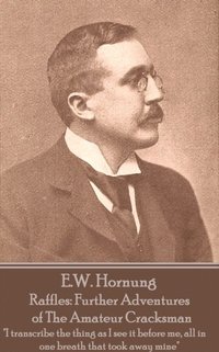 bokomslag E.W. Hornung - Raffles: Further Adventures of The Amateur Cracksman: 'I transcribe the thing as I see it before me, all in one breath that too