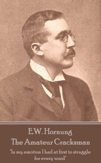 bokomslag E.W. Hornung - The Amateur Cracksman: "In my emotion I had at first to struggle for every word"