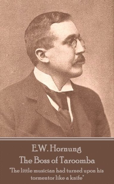 bokomslag E.W. Hornung - The Boss of Taroomba: "The little musician had turned upon his tormentor like a knife"