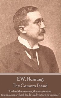 bokomslag E.W. Hornung - The Camera Fiend: 'He had the timorous, the imaginative temperament, which lends to adventure its very salt'