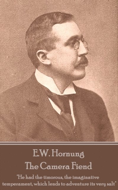 E.W. Hornung - The Camera Fiend: 'He had the timorous, the imaginative temperament, which lends to adventure its very salt' 1
