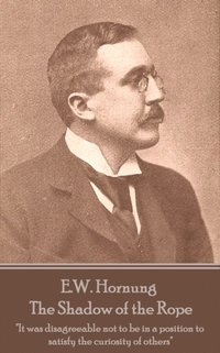 bokomslag E.W. Hornung - The Shadow of the Rope: 'It was disagreeable not to be in a position to satisfy the curiosity of others'