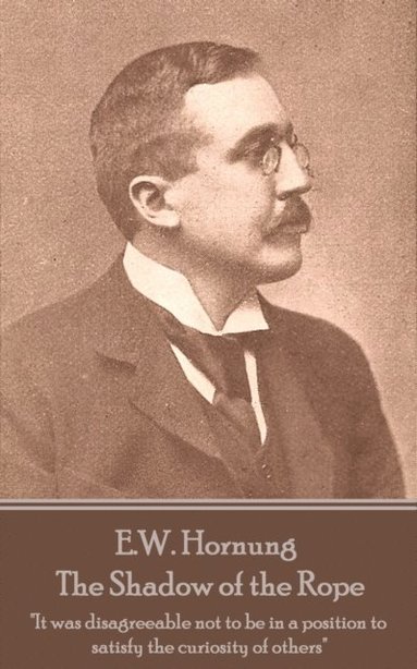 bokomslag E.W. Hornung - The Shadow of the Rope: "It was disagreeable not to be in a position to satisfy the curiosity of others"