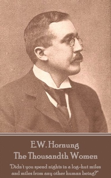 bokomslag E.W. Hornung - The Thousandth Women: "Didn't you spend nights in a log-hut miles and miles from any other human being?"