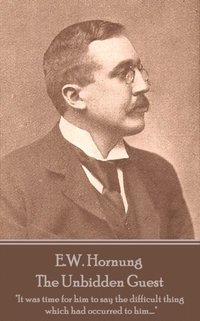 bokomslag E.W. Hornung - The Unbidden Guest: 'It was time for him to say the difficult thing which had occurred to him....'