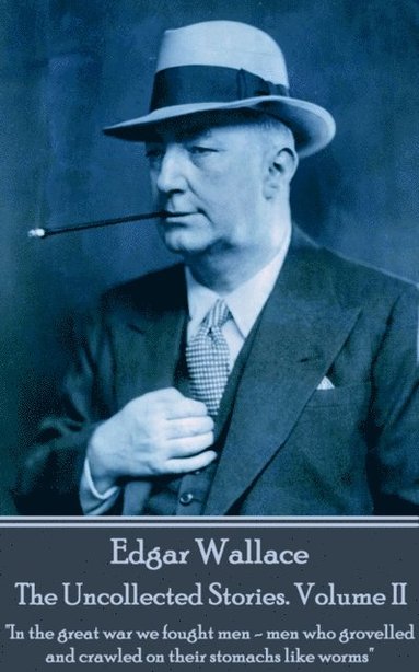bokomslag Edgar Wallace - The Uncollected Stories Volume II: "In the great war we fought men-men who grovelled and crawled on their stomachs like worms"