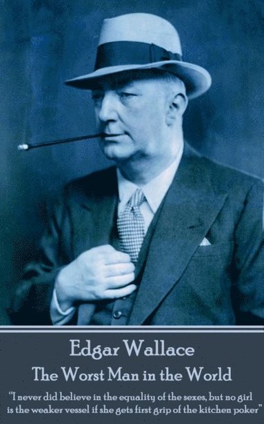 bokomslag Edgar Wallace - The Worst Man in the World: 'I never did believe in the equality of the sexes, but no girl is the weaker vessel if she gets first grip