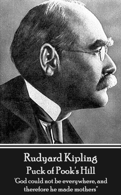 Rudyard Kipling - Puck of Pook's Hill: 'God could not be everywhere, and therefore he made mothers'' 1