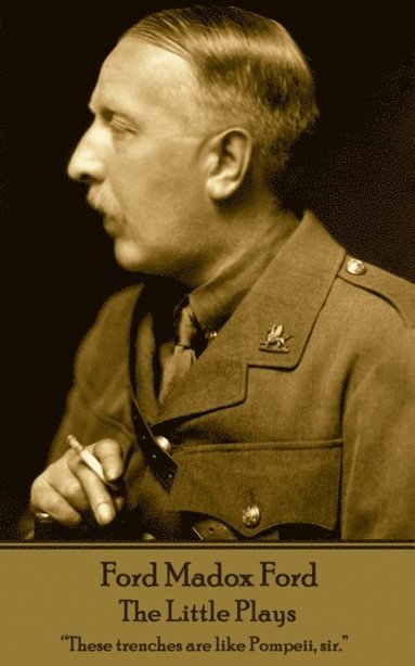 bokomslag Ford Madox Ford - The Little Plays: "These trenches are like Pompeii, sir."