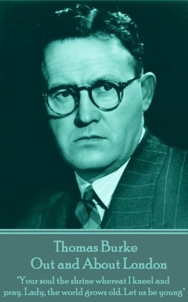 bokomslag Thomas Burke - Out and About London: 'Your soul the shrine whereat I kneel and pray. Lady, the world grows old. Let us be young'