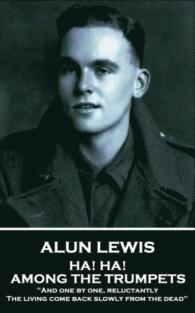 Alun Lewis - Alun Lewis - Ha! Ha! Among the Trumpets: "And one by one, reluctantly, The living come back slowly from the dead", Häftad