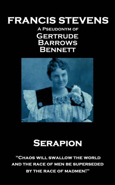 bokomslag Francis Stevens - Serapion: 'Chaos will swallow the world, and the race of men be superseded by the race of madmen!'