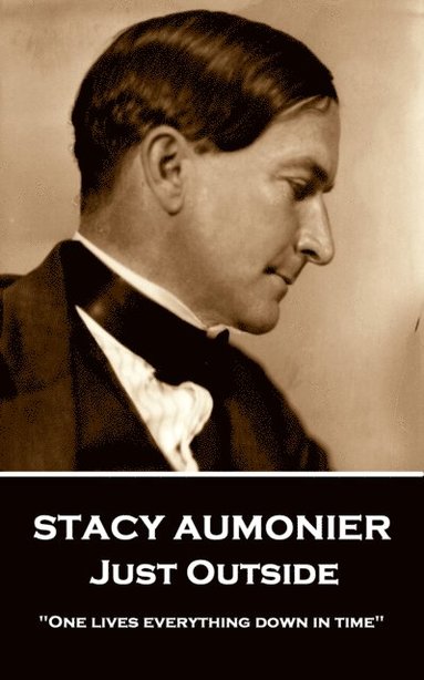 Stacy Aumonier - Stacy Aumonier - Just Outside: "One lives everything down in time", Häftad